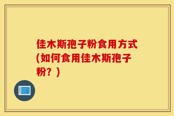 佳木斯孢子粉食用方式(如何食用佳木斯孢子粉？)