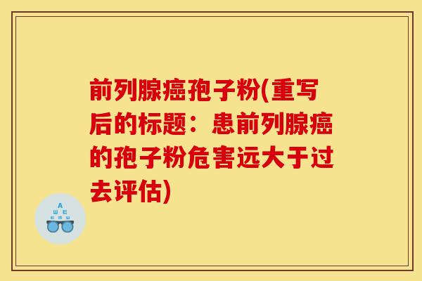 前列腺孢子粉(重写后的标题：患前列腺的孢子粉危害远大于过去评估)