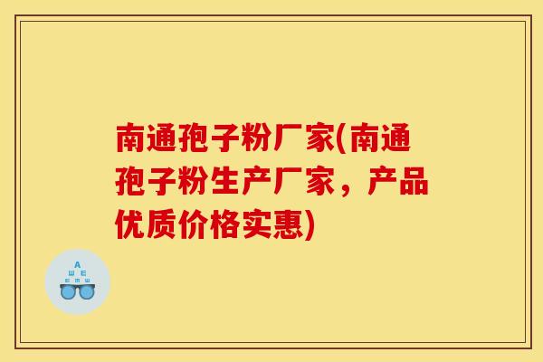 南通孢子粉厂家(南通孢子粉生产厂家，产品优质价格实惠)