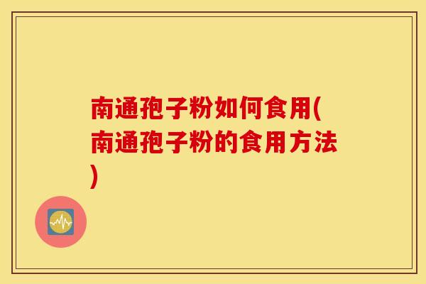 南通孢子粉如何食用(南通孢子粉的食用方法)