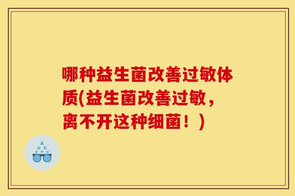 哪种益生菌改善体质(益生菌改善，离不开这种！)