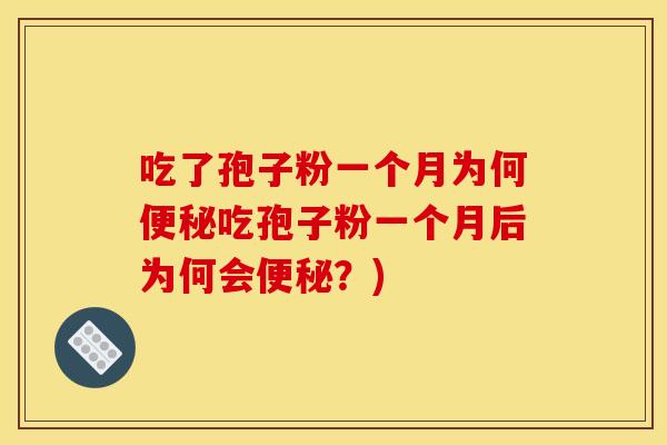 吃了孢子粉一个月为何便秘吃孢子粉一个月后为何会便秘？)