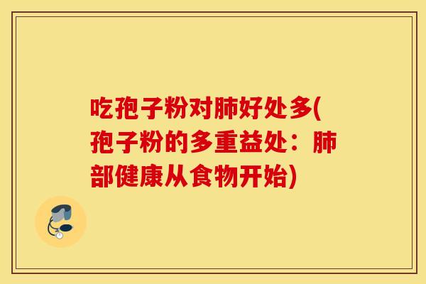 吃孢子粉对肺好处多(孢子粉的多重益处：肺部健康从食物开始)
