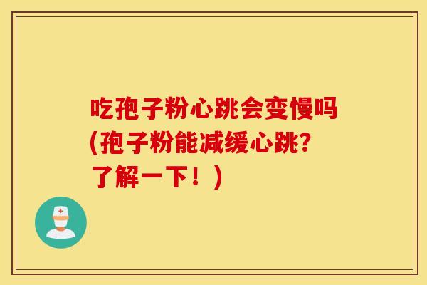 吃孢子粉心跳会变慢吗(孢子粉能减缓心跳？了解一下！)