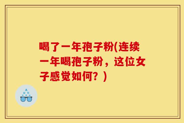 喝了一年孢子粉(连续一年喝孢子粉，这位女子感觉如何？)