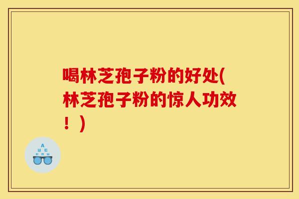喝林芝孢子粉的好处(林芝孢子粉的惊人功效！)