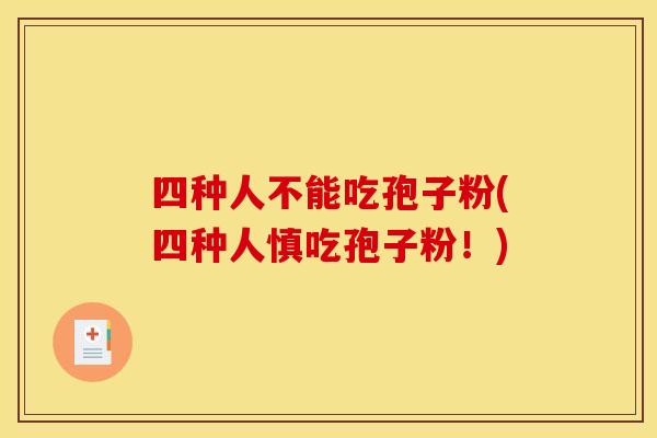 四种人不能吃孢子粉(四种人慎吃孢子粉！)