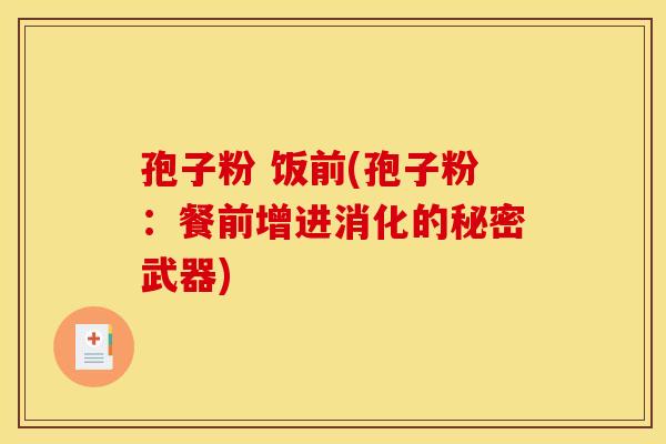 孢子粉 饭前(孢子粉：餐前增进消化的秘密武器)