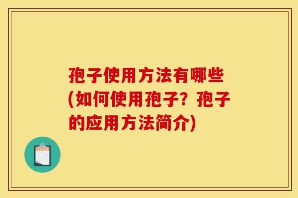 孢子使用方法有哪些 (如何使用孢子？孢子的应用方法简介)