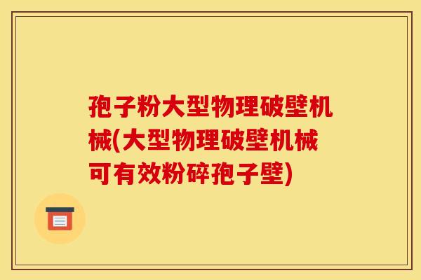 孢子粉大型物理破壁机械(大型物理破壁机械可有效粉碎孢子壁) 孢子粉大型物理破壁机械(大型物理破壁机械可有效粉碎孢子壁)