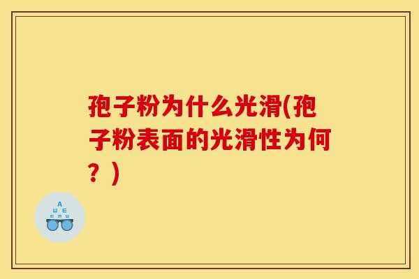 孢子粉为什么光滑(孢子粉表面的光滑性为何？)