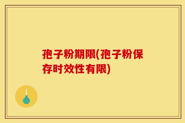 孢子粉期限(孢子粉保存时效性有限)