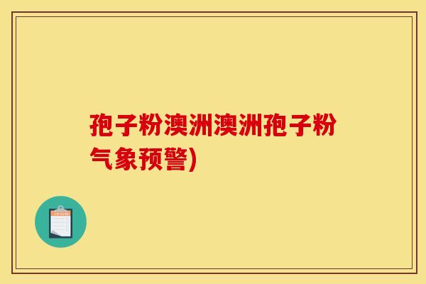 孢子粉澳洲澳洲孢子粉气象预警)