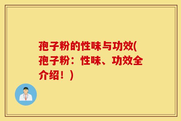 孢子粉的性味与功效(孢子粉：性味、功效全介绍！)