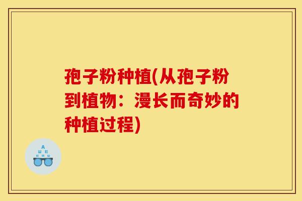 孢子粉种植(从孢子粉到植物：漫长而奇妙的种植过程)