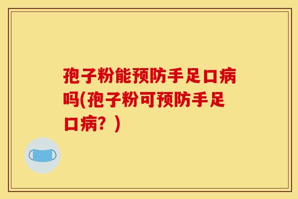 孢子粉能预防手足口病吗(孢子粉可预防手足口病？)