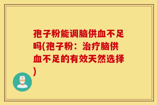 孢子粉能调脑供血不足吗(孢子粉：治疗脑供血不足的有效天然选择)