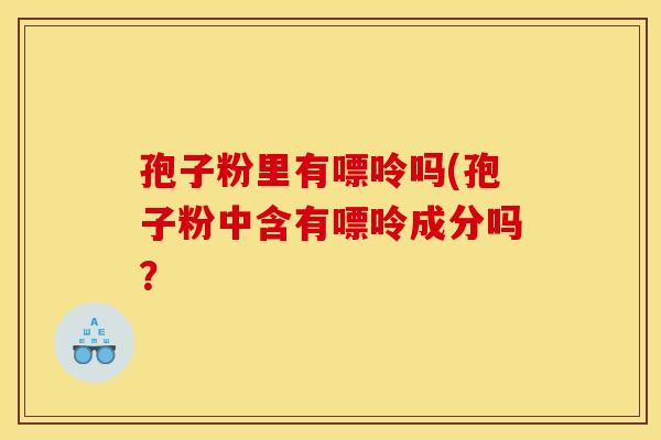 孢子粉里有嘌呤吗(孢子粉中含有嘌呤成分吗？