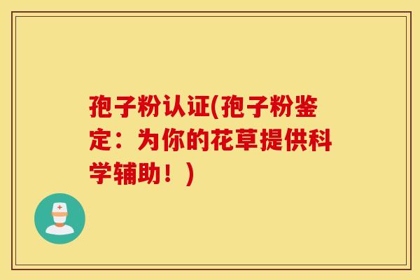 孢子粉认证(孢子粉鉴定：为你的花草提供科学辅助！)