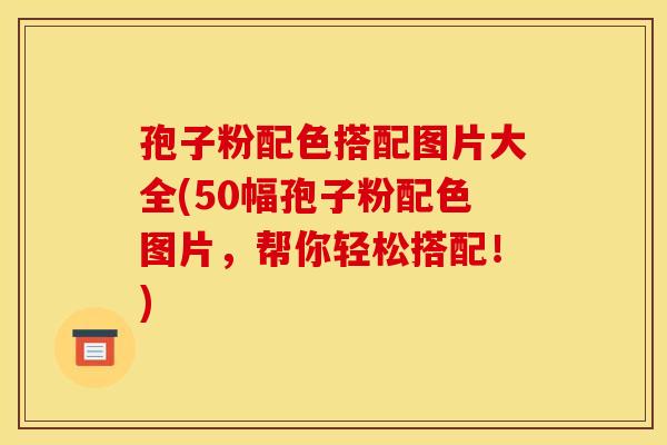 孢子粉配色搭配图片大全(50幅孢子粉配色图片，帮你轻松搭配！)