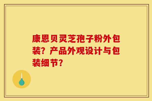 康恩贝灵芝孢子粉外包装？产品外观设计与包装细节？
