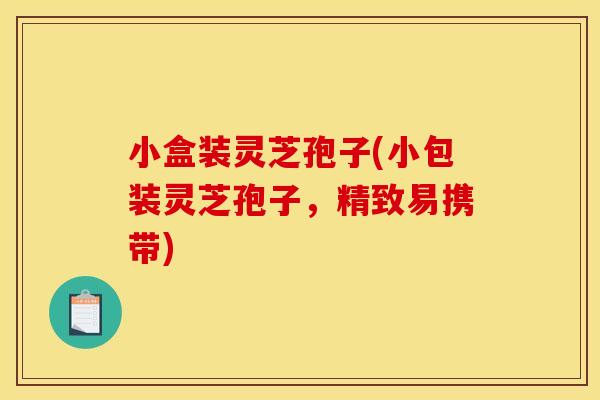 小盒装灵芝孢子(小包装灵芝孢子，精致易携带)