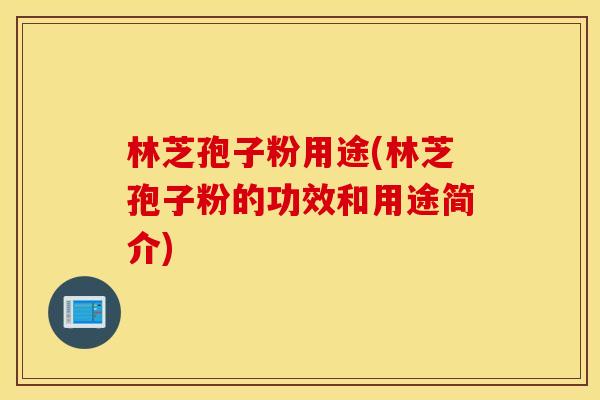 林芝孢子粉用途(林芝孢子粉的功效和用途简介)