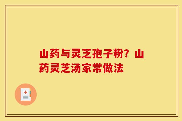 山药与灵芝孢子粉？山药灵芝汤家常做法