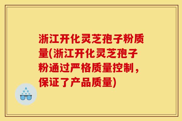 浙江开化灵芝孢子粉质量(浙江开化灵芝孢子粉通过严格质量控制，保证了产品质量)