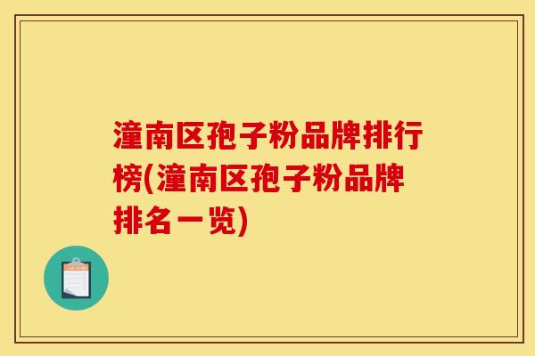 潼南区孢子粉品牌排行榜(潼南区孢子粉品牌排名一览)
