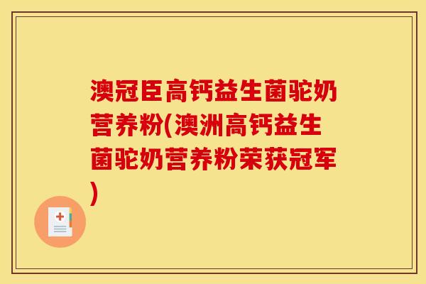 澳冠臣高钙益生菌驼奶营养粉(澳洲高钙益生菌驼奶营养粉荣获冠军)