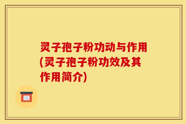 灵子孢子粉功动与作用(灵子孢子粉功效及其作用简介)