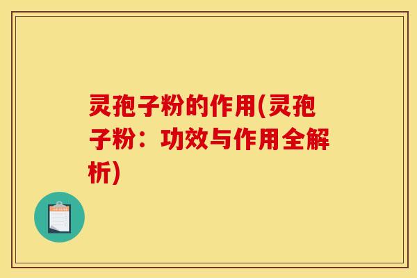 灵孢子粉的作用(灵孢子粉：功效与作用全解析)