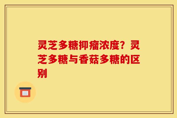 灵芝多糖抑瘤浓度？灵芝多糖与香菇多糖的区别