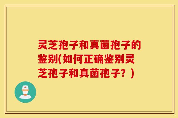 灵芝孢子和真菌孢子的鉴别(如何正确鉴别灵芝孢子和真菌孢子？)