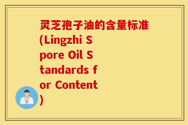 灵芝孢子油的含量标准(Lingzhi Spore Oil Standards for Content)