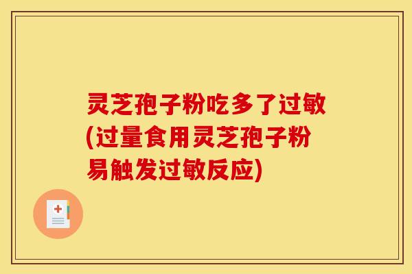 灵芝孢子粉吃多了过敏(过量食用灵芝孢子粉易触发过敏反应)