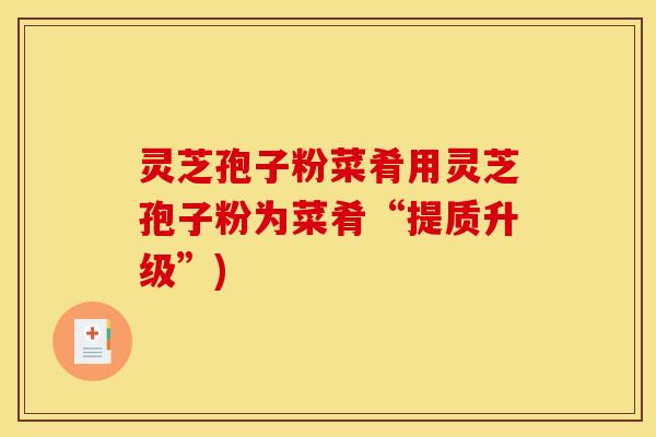 灵芝孢子粉菜肴用灵芝孢子粉为菜肴“提质升级”)