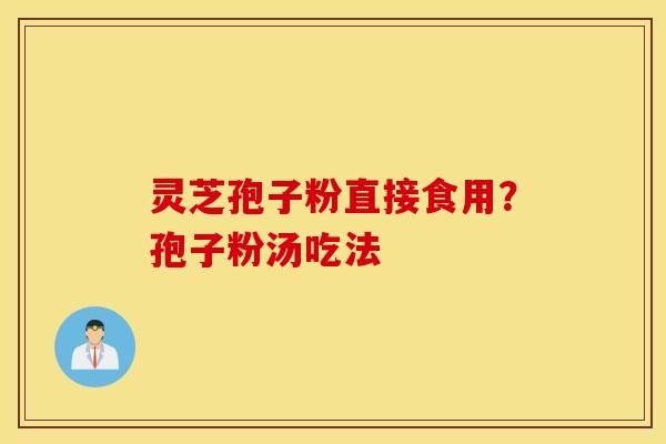 灵芝孢子粉直接食用？孢子粉汤吃法