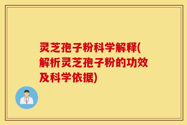 灵芝孢子粉科学解释(解析灵芝孢子粉的功效及科学依据)