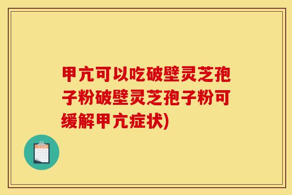 甲亢可以吃破壁灵芝孢子粉破壁灵芝孢子粉可缓解甲亢症状)