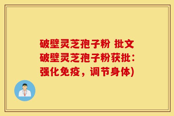 破壁灵芝孢子粉 批文破壁灵芝孢子粉获批：强化免疫，调节身体)