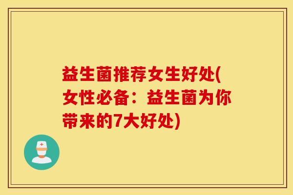 益生菌推荐女生好处(女性必备：益生菌为你带来的7大好处)