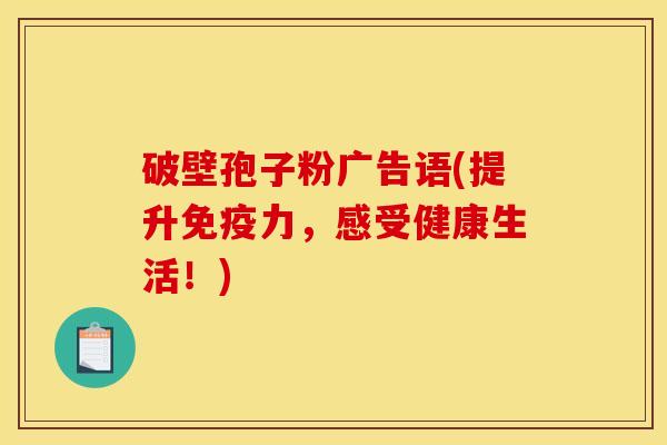 破壁孢子粉广告语(提升免疫力，感受健康生活！)