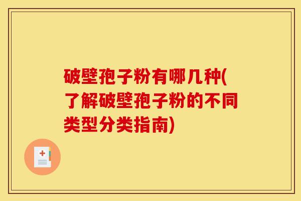 破壁孢子粉有哪几种(了解破壁孢子粉的不同类型分类指南)