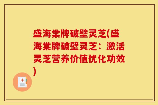 盛海棠牌破壁灵芝(盛海棠牌破壁灵芝：激活灵芝营养价值优化功效)