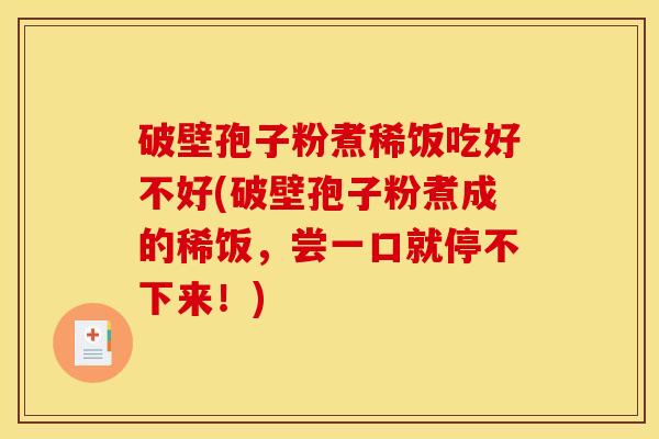 破壁孢子粉煮稀饭吃好不好(破壁孢子粉煮成的稀饭，尝一口就停不下来！)