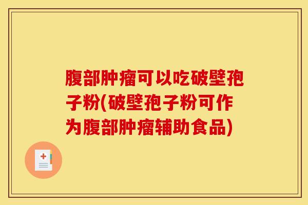 腹部肿瘤可以吃破壁孢子粉(破壁孢子粉可作为腹部肿瘤辅助食品)
