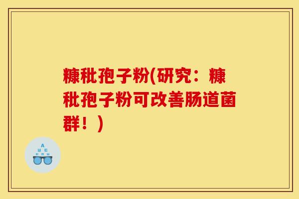 糠秕孢子粉(研究：糠秕孢子粉可改善肠道菌群！)