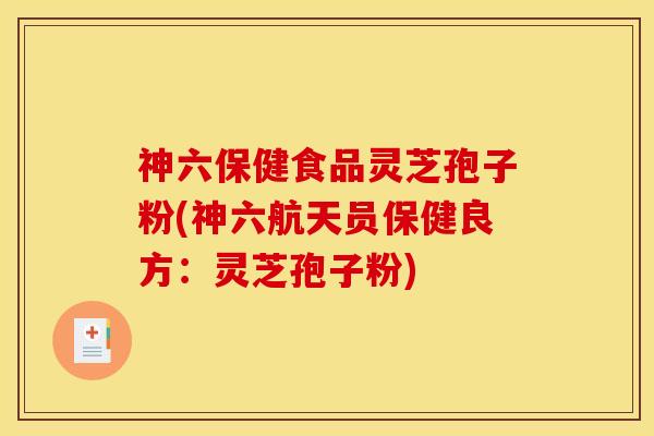 神六保健食品灵芝孢子粉(神六航天员保健良方：灵芝孢子粉)